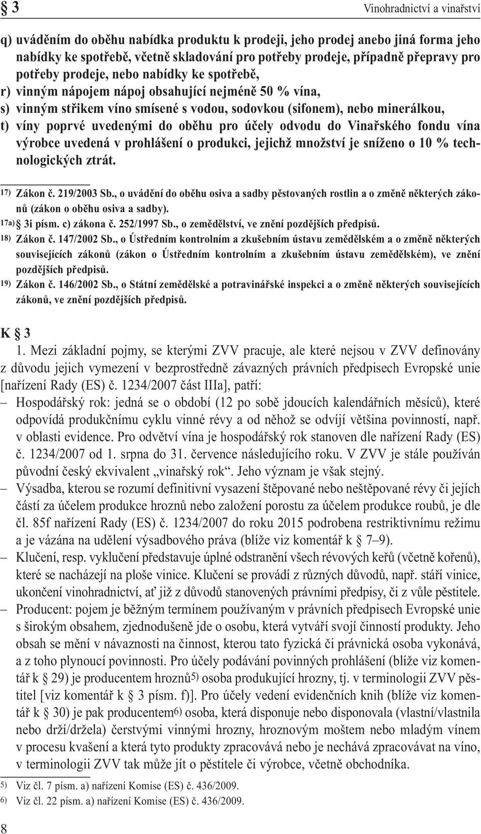 do oběhu pro účely odvodu do Vinařského fondu vína výrobce uvedená v prohlášení o produkci, jejichž množství je sníženo o 10 % technologických ztrát. 17) Zákon č. 219/2003 Sb.