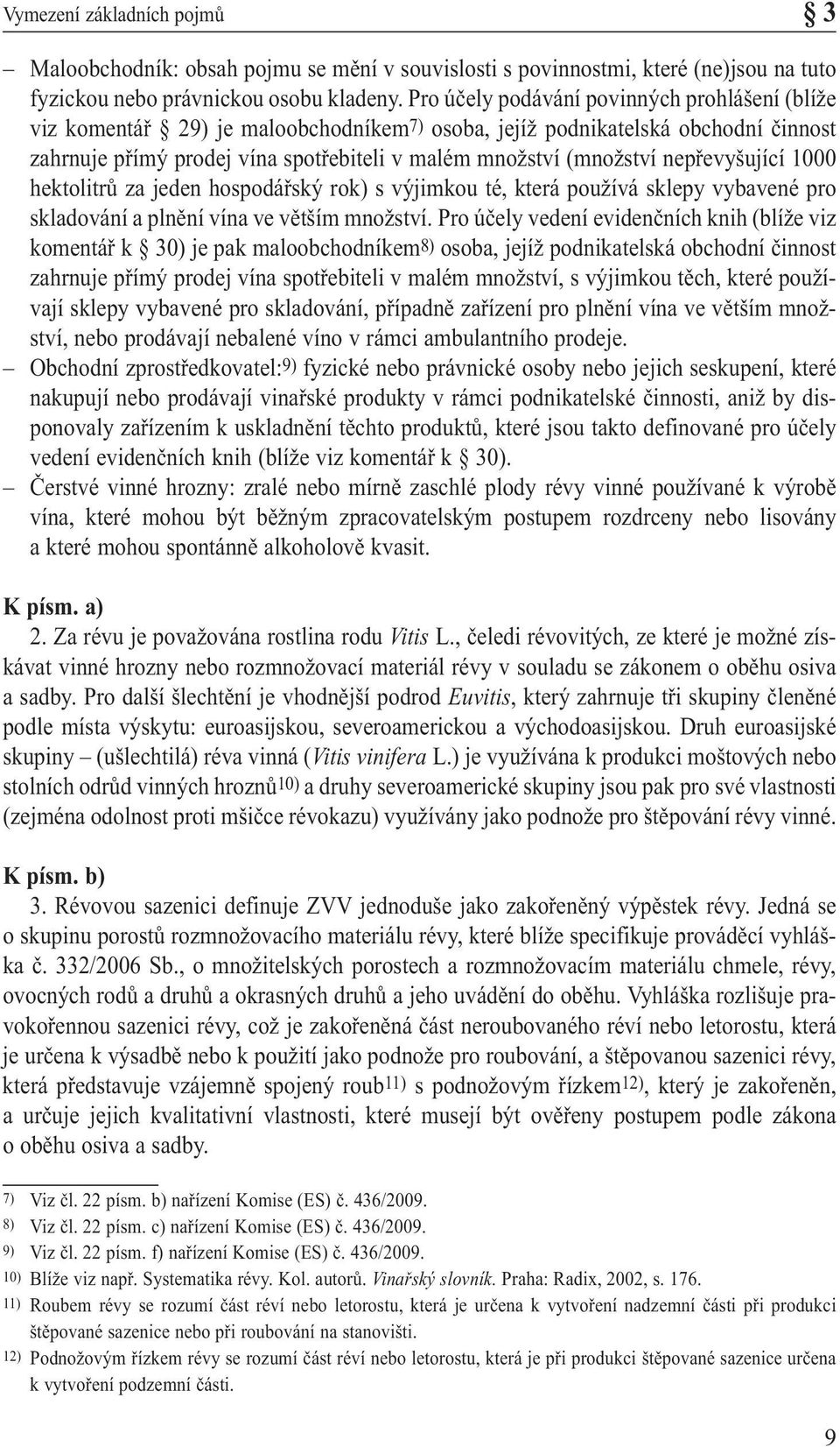 nepřevyšující 1000 hektolitrů za jeden hospodářský rok) s výjimkou té, která používá sklepy vybavené pro skladování a plnění vína ve větším množství.