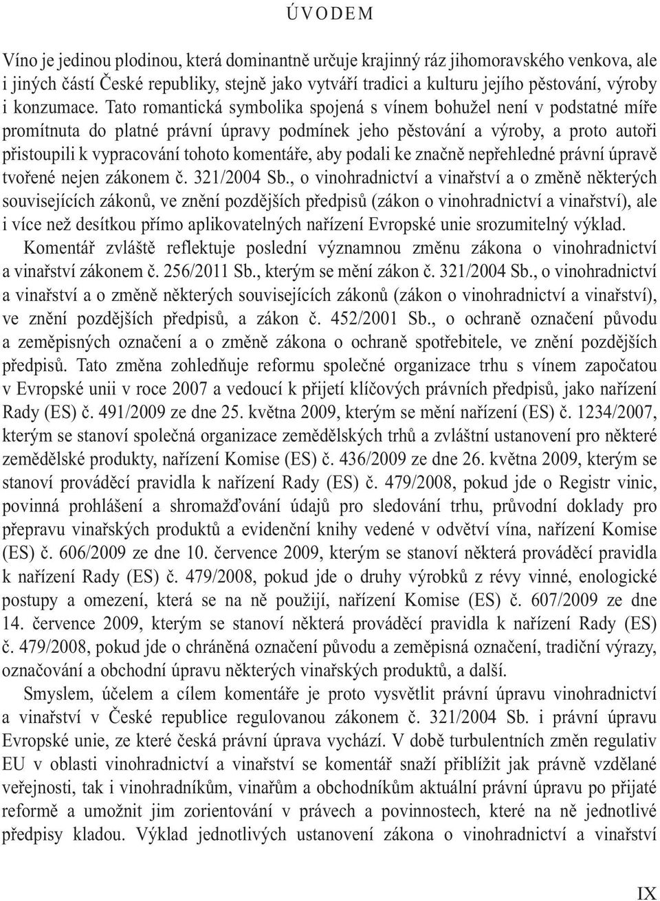 Tato romantická symbolika spojená s vínem bohužel není v podstatné míře promítnuta do platné právní úpravy podmínek jeho pěstování a výroby, a proto autoři přistoupili k vypracování tohoto komentáře,