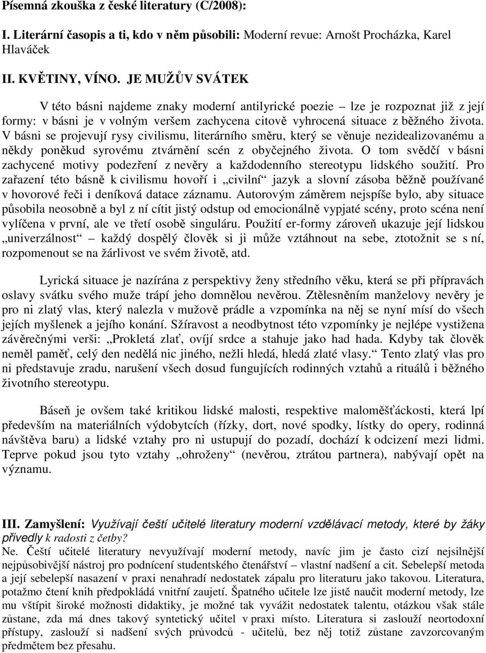 V básni se projevují rysy civilismu, literárního směru, který se věnuje nezidealizovanému a někdy poněkud syrovému ztvárnění scén z obyčejného života.