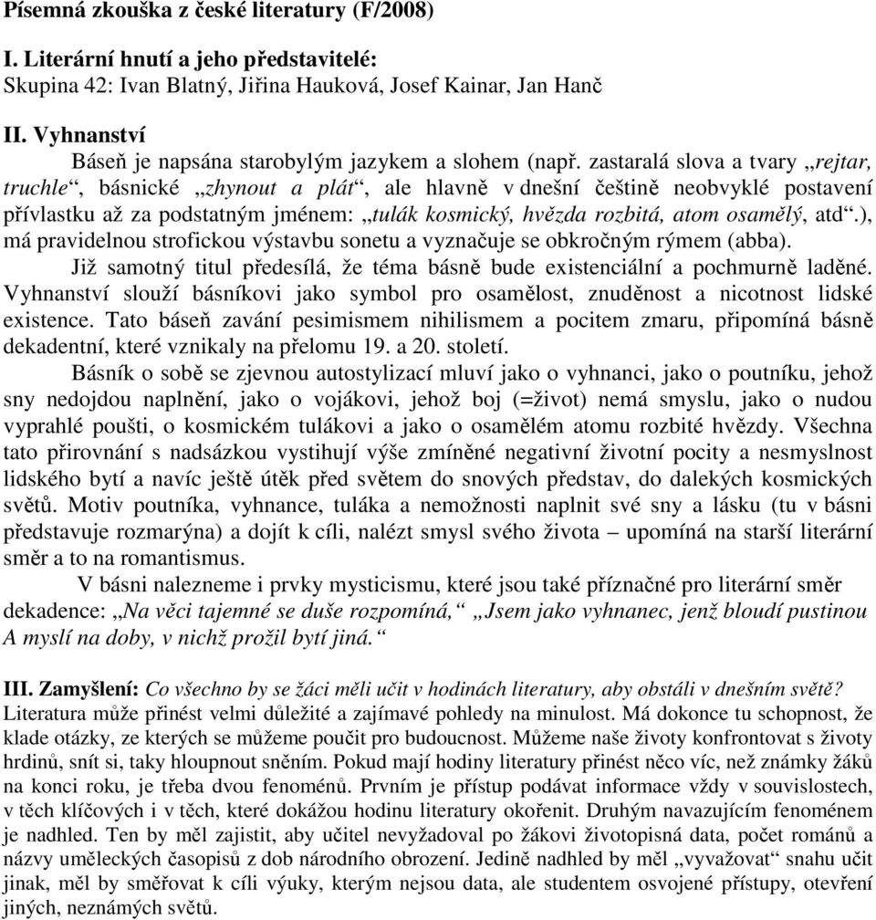 zastaralá slova a tvary rejtar, truchle, básnické zhynout a plát, ale hlavně v dnešní češtině neobvyklé postavení přívlastku až za podstatným jménem: tulák kosmický, hvězda rozbitá, atom osamělý, atd.