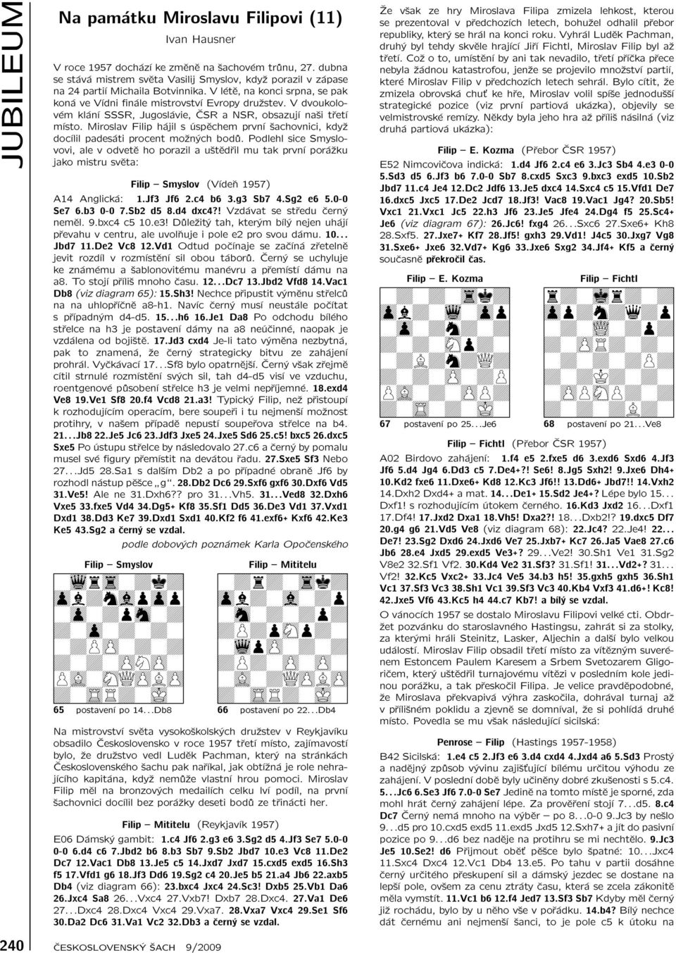 V dvoukolovém klání SSSR, Jugoslávie, ČSR a NSR, obsazují naši třetí místo. Miroslav Filip hájil s úspěchem první šachovnici, když docílil padesáti procent možných bodů.