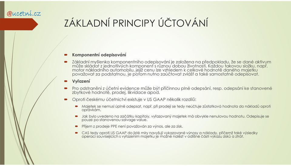 motor nákladního automobilu, jejíž cenu lze vzhledem k celkové hodnotě daného majetku považovat za podstatnou, je potom nutno zaúčtovat zvlášť a také samostatně odepisovat.