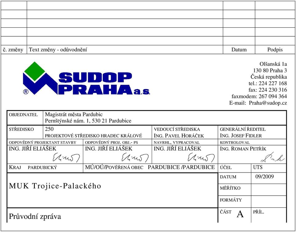 : 224 227 168 fax: 224 230 316 faxmodem: 267 094 364 E-mail: Praha@sudop.cz GENERÁLNÍ ŘEDITEL ING. JOSEF FIDLER ODPOVĚDNÝ PROJEKTANT STAVBY ODPOVĚDNÝ PROJ. OBJ.