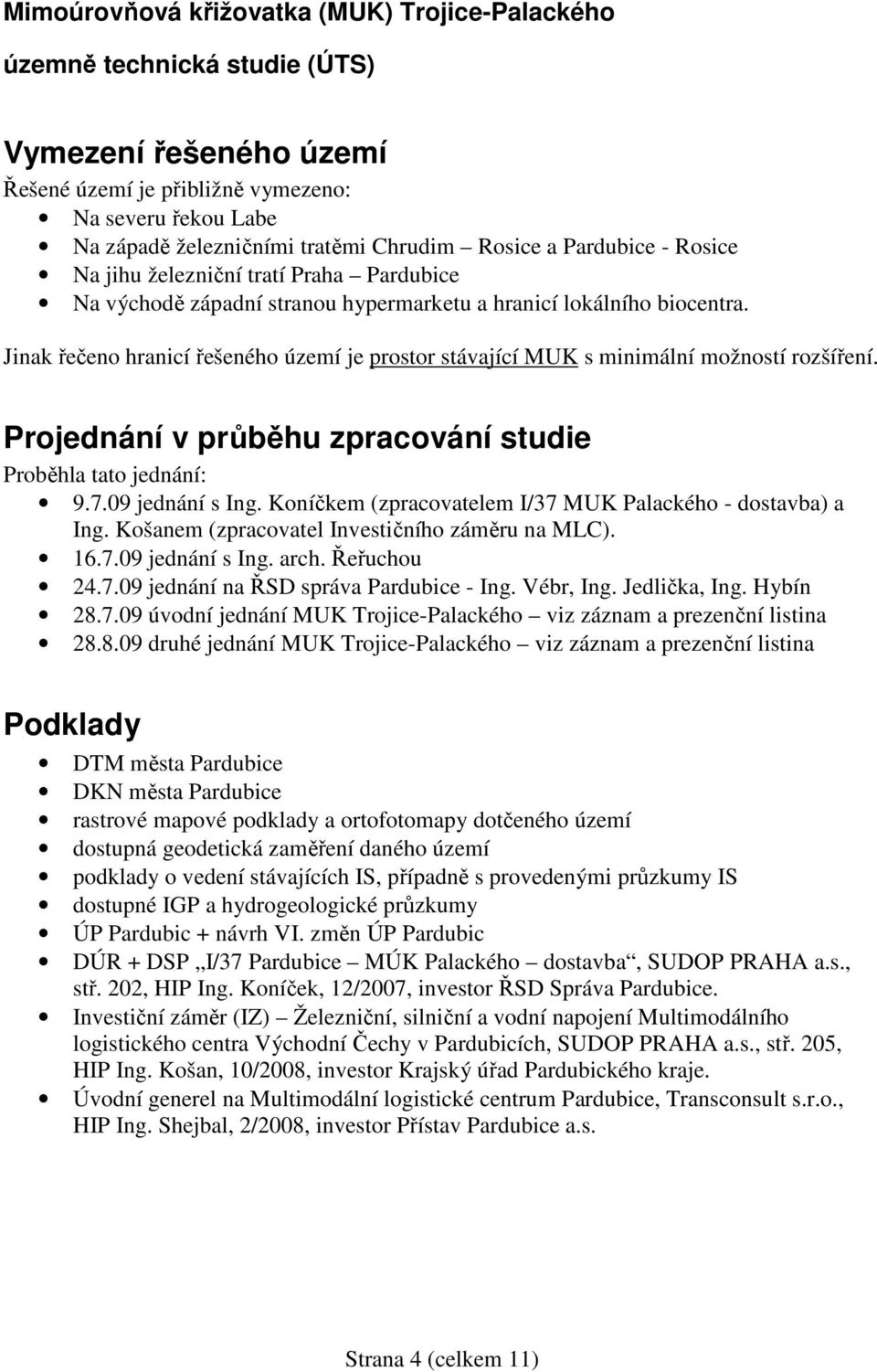 Jinak řečeno hranicí řešeného území je prostor stávající MUK s minimální možností rozšíření. Projednání v průběhu zpracování studie Proběhla tato jednání: 9.7.09 jednání s Ing.