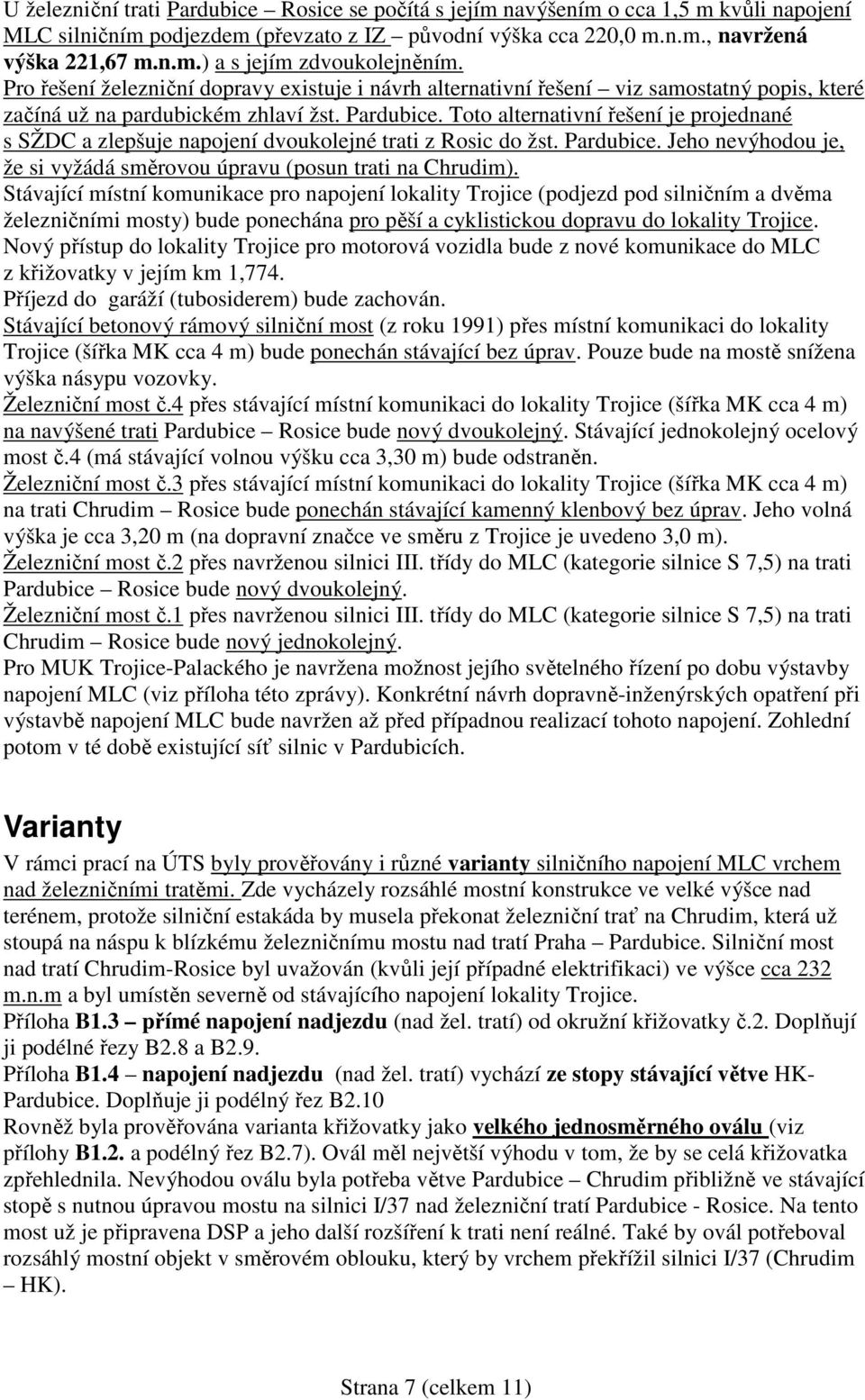 Toto alternativní řešení je projednané s SŽDC a zlepšuje napojení dvoukolejné trati z Rosic do žst. Pardubice. Jeho nevýhodou je, že si vyžádá směrovou úpravu (posun trati na Chrudim).