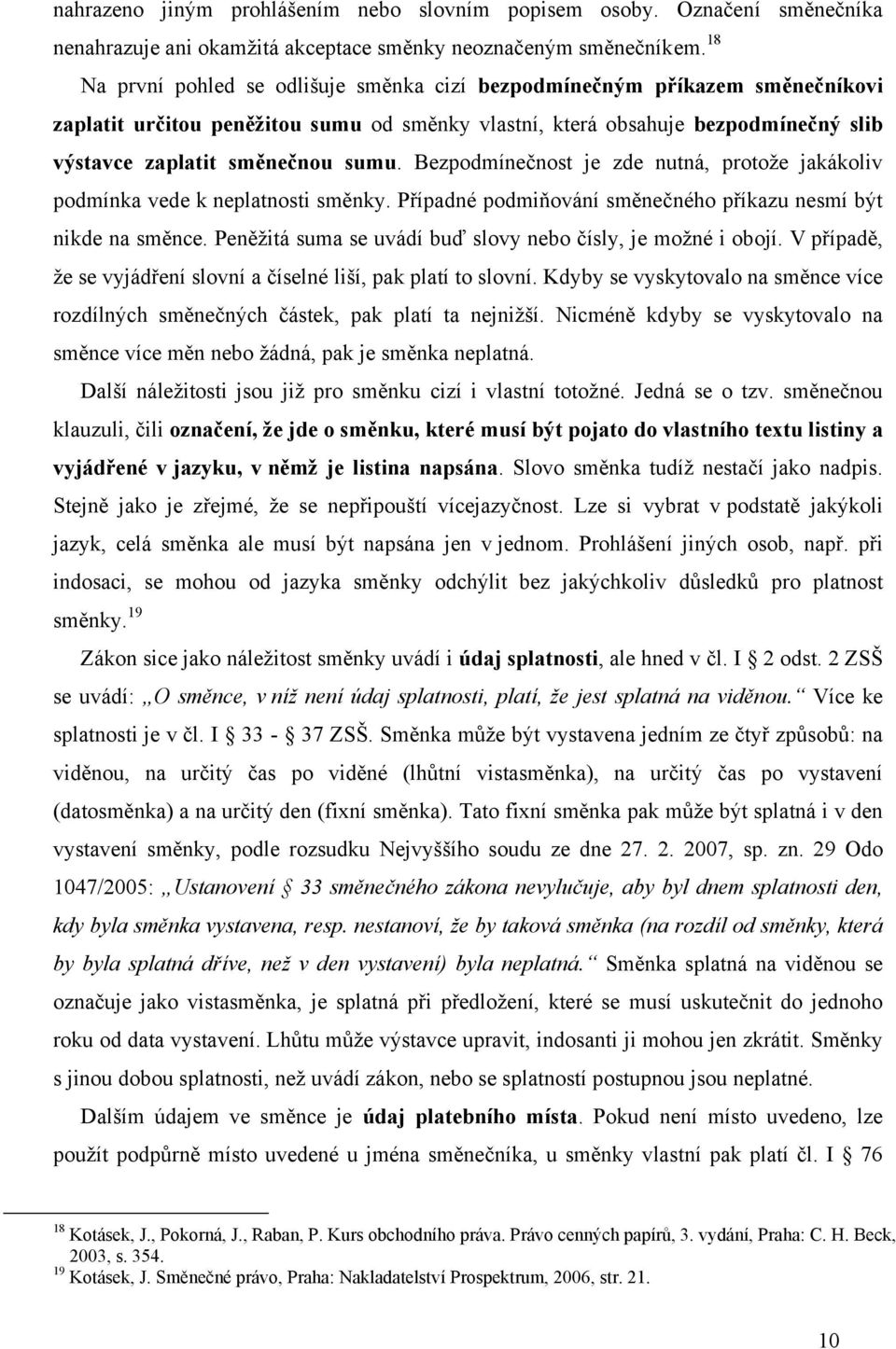 Bezpodmínečnost je zde nutná, protože jakákoliv podmínka vede k neplatnosti směnky. Případné podmiňování směnečného příkazu nesmí být nikde na směnce.