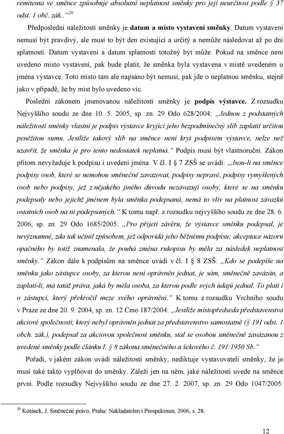 Pokud na směnce není uvedeno místo vystavení, pak bude platit, že směnka byla vystavena v místě uvedeném u jména výstavce.