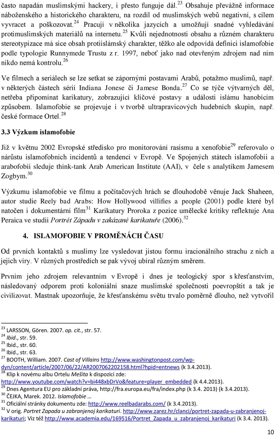 25 Kvůli nejednotnosti obsahu a různém charakteru stereotypizace má sice obsah protiislámský charakter, těţko ale odpovídá definici islamofobie podle typologie Runnymede Trustu z r.