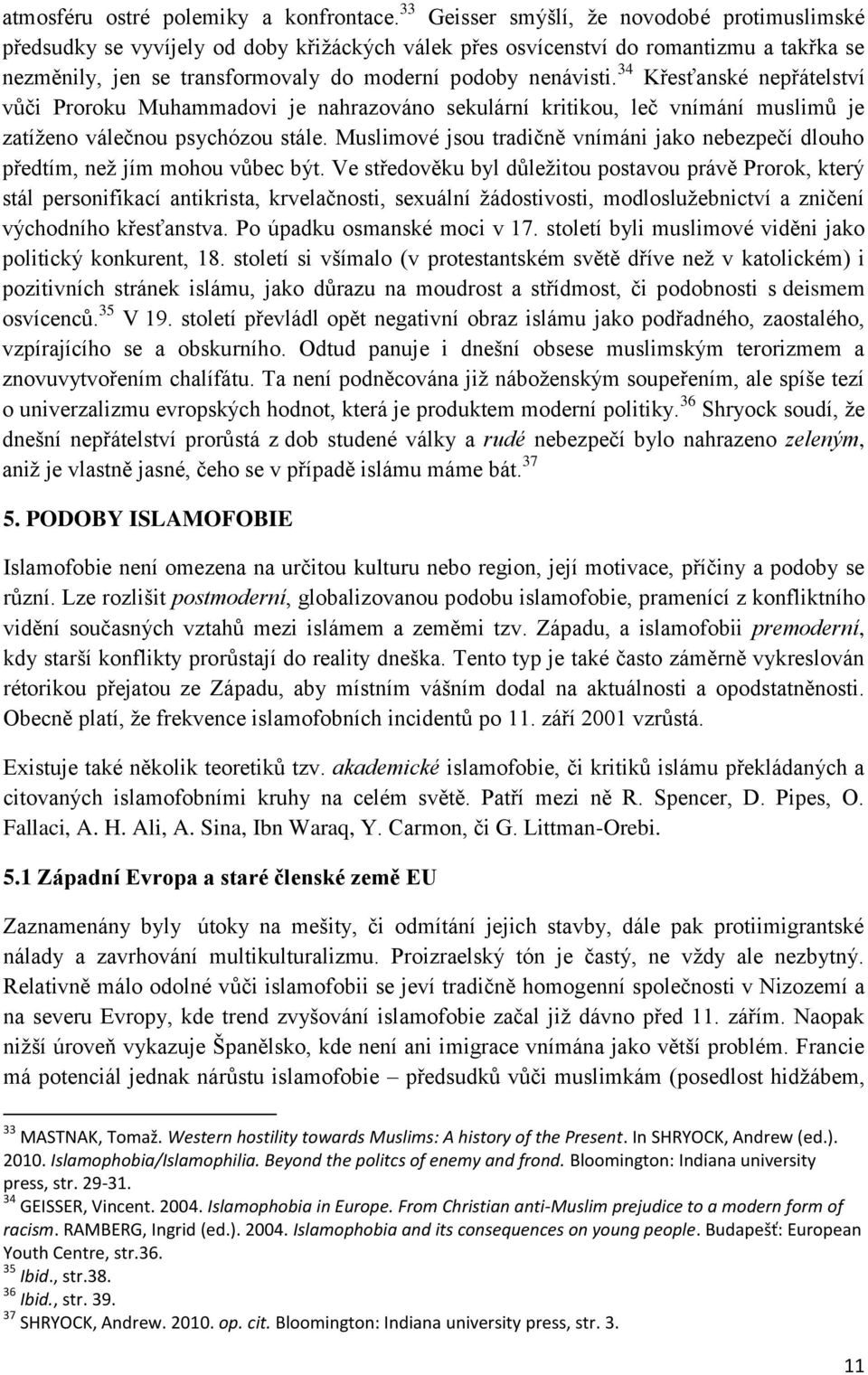 34 Křesťanské nepřátelství vůči Proroku Muhammadovi je nahrazováno sekulární kritikou, leč vnímání muslimů je zatíţeno válečnou psychózou stále.