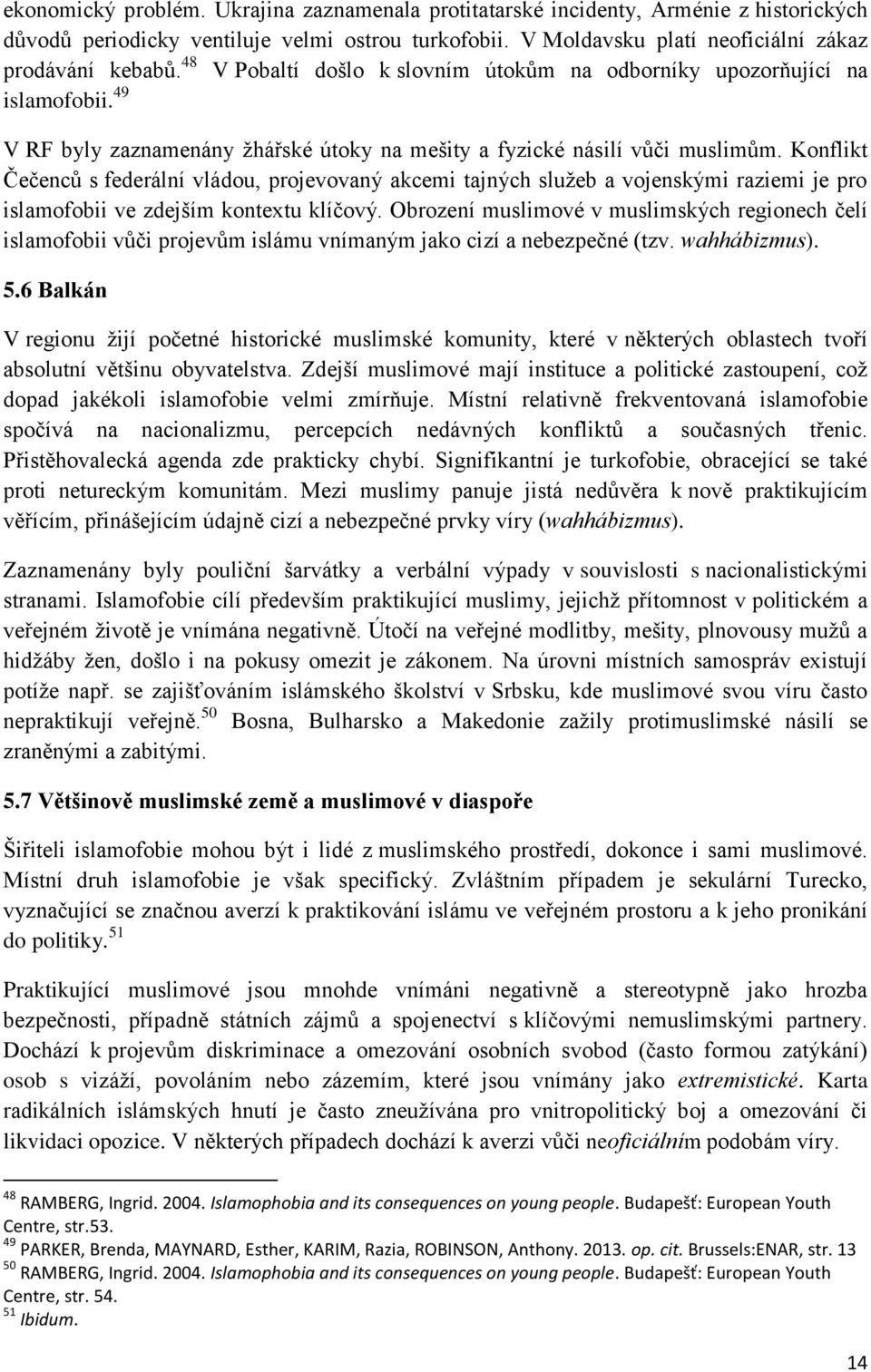 Konflikt Čečenců s federální vládou, projevovaný akcemi tajných sluţeb a vojenskými raziemi je pro islamofobii ve zdejším kontextu klíčový.