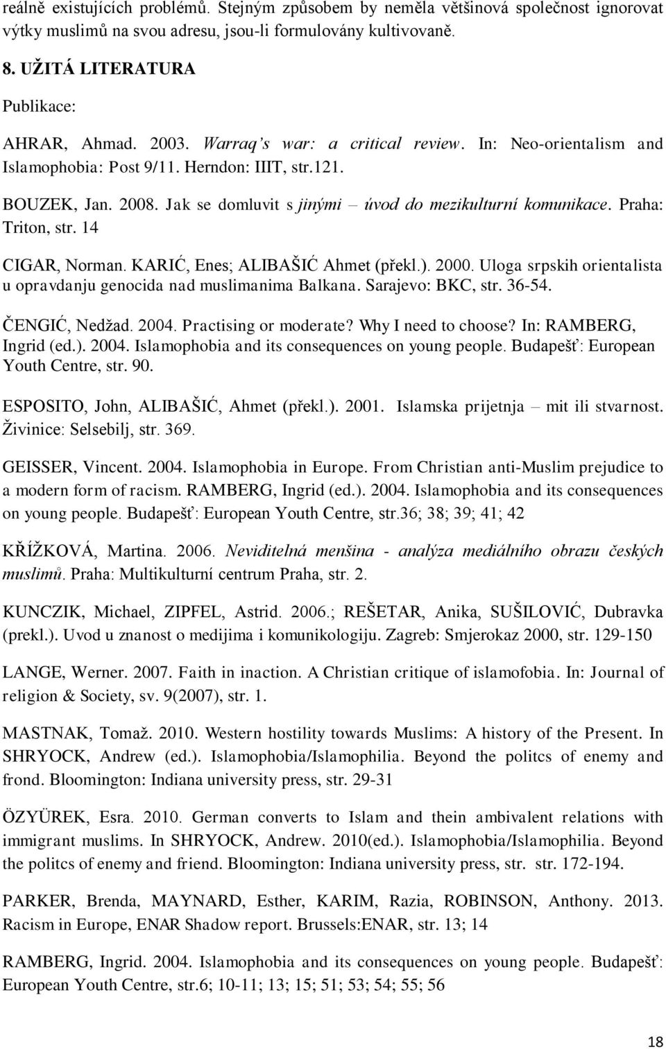 Praha: Triton, str. 14 CIGAR, Norman. KARIĆ, Enes; ALIBAŠIĆ Ahmet (překl.). 2000. Uloga srpskih orientalista u opravdanju genocida nad muslimanima Balkana. Sarajevo: BKC, str. 36-54. ČENGIĆ, Nedţad.