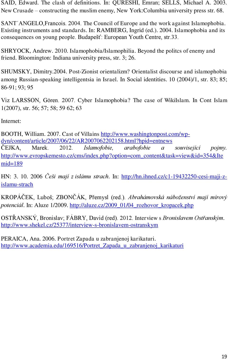 Budapešť: European Youth Centre, str.33. SHRYOCK, Andrew. 2010. Islamophobia/Islamophilia. Beyond the politcs of enemy and friend. Bloomington: Indiana university press, str. 3; 26. SHUMSKY, Dimitry.