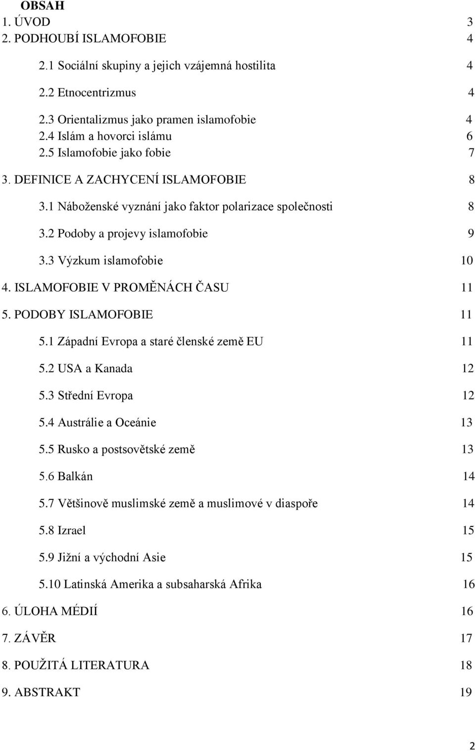 ISLAMOFOBIE V PROMĚNÁCH ČASU 11 5. PODOBY ISLAMOFOBIE 11 5.1 Západní Evropa a staré členské země EU 11 5.2 USA a Kanada 12 5.3 Střední Evropa 12 5.4 Austrálie a Oceánie 13 5.