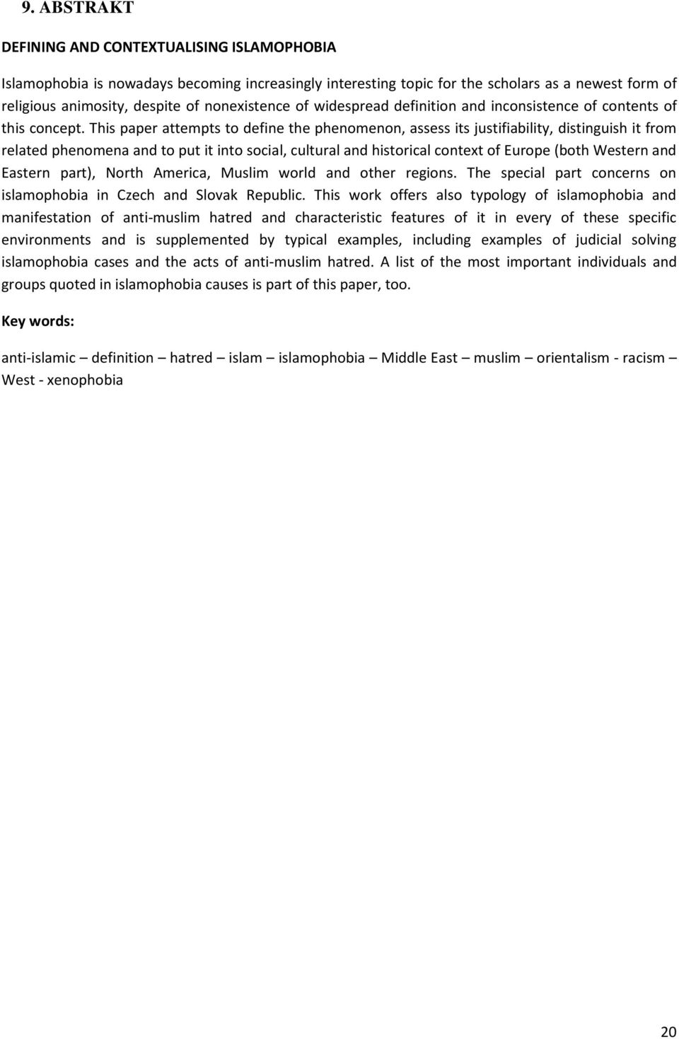 This paper attempts to define the phenomenon, assess its justifiability, distinguish it from related phenomena and to put it into social, cultural and historical context of Europe (both Western and