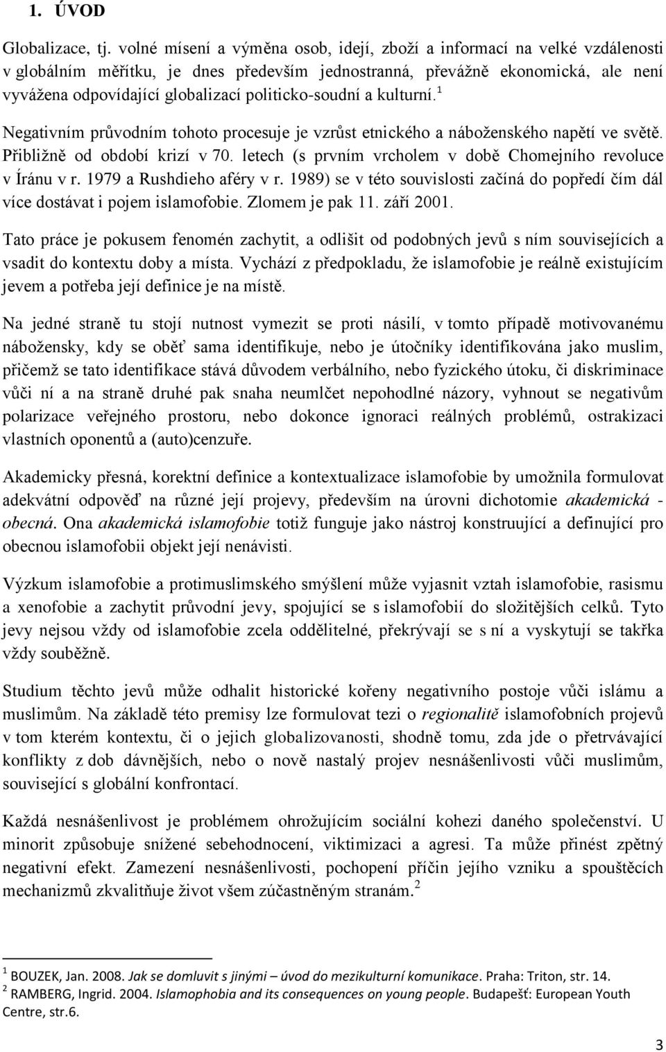 politicko-soudní a kulturní. 1 Negativním průvodním tohoto procesuje je vzrůst etnického a náboţenského napětí ve světě. Přibliţně od období krizí v 70.