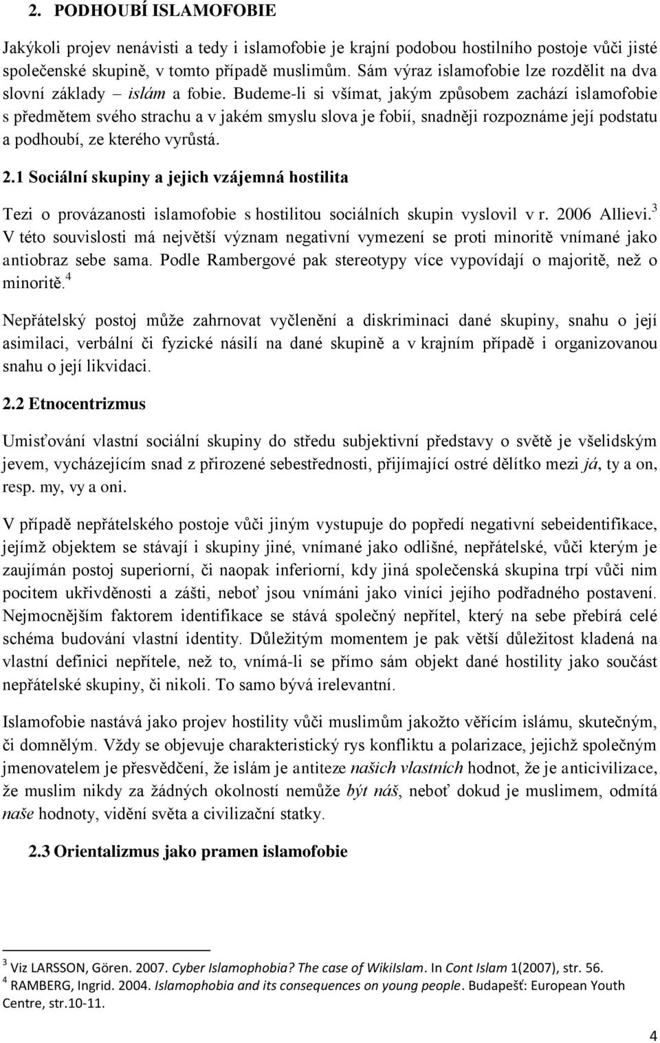 Budeme-li si všímat, jakým způsobem zachází islamofobie s předmětem svého strachu a v jakém smyslu slova je fobií, snadněji rozpoznáme její podstatu a podhoubí, ze kterého vyrůstá. 2.