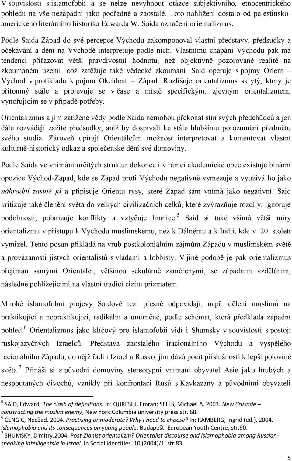 Podle Saida Západ do své percepce Východu zakomponoval vlastní představy, předsudky a očekávání a dění na Východě interpretuje podle nich.