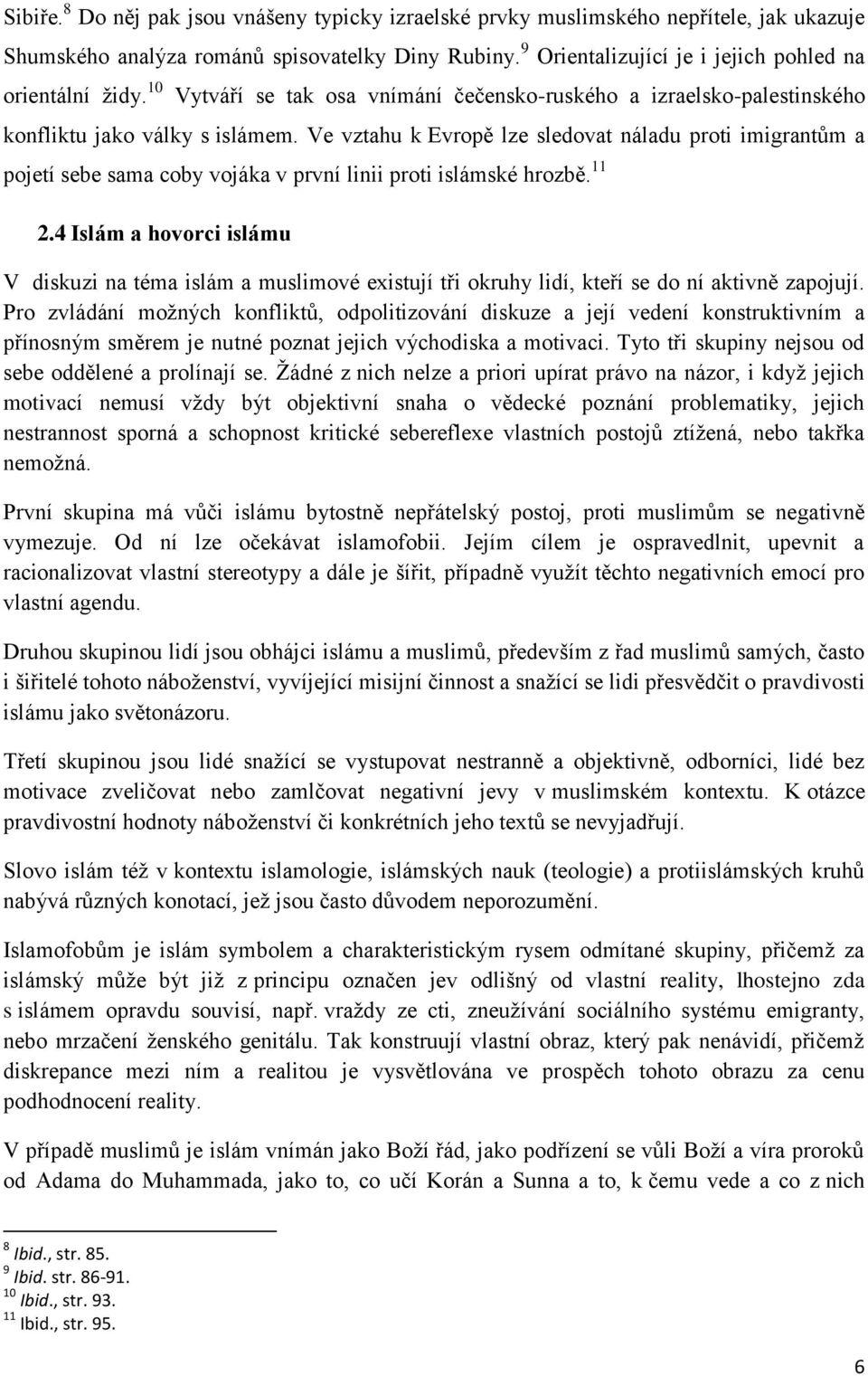 Ve vztahu k Evropě lze sledovat náladu proti imigrantům a pojetí sebe sama coby vojáka v první linii proti islámské hrozbě. 11 2.