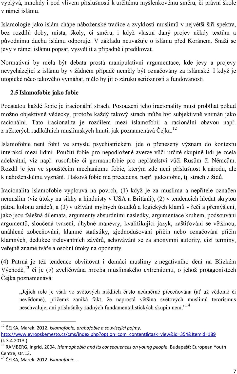 odporuje. V základu neuvaţuje o islámu před Koránem. Snaţí se jevy v rámci islámu popsat, vysvětlit a případně i predikovat.