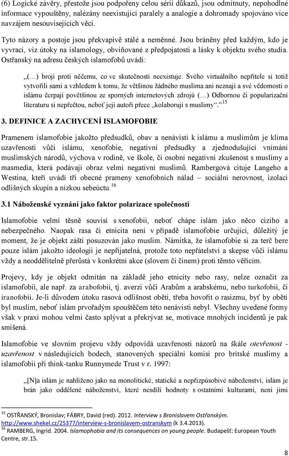 Jsou bráněny před kaţdým, kdo je vyvrací, viz útoky na islamology, obviňované z předpojatosti a lásky k objektu svého studia.