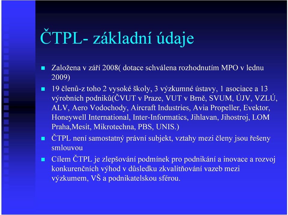 Inter-Informatics, Informatics, Jihlavan, Jihostroj, LOM Praha,Mesit, Mikrotechna, PBS, UNIS.