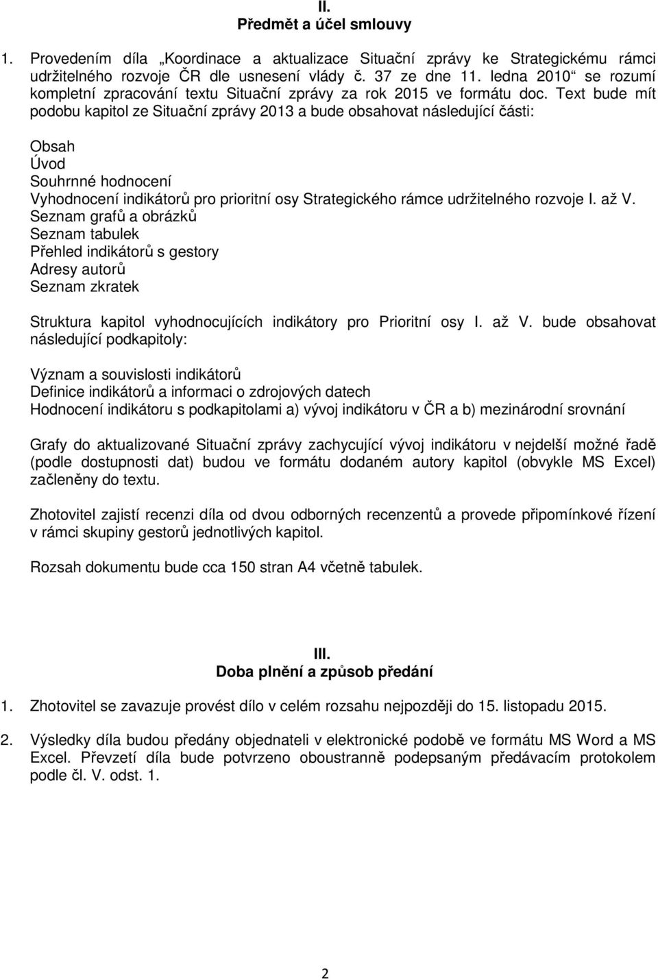 Text bude mít podobu kapitol ze Situační zprávy 2013 a bude obsahovat následující části: Obsah Úvod Souhrnné hodnocení Vyhodnocení indikátorů pro prioritní osy Strategického rámce udržitelného