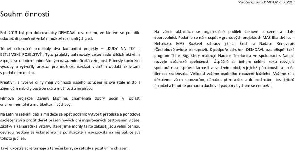 Přinesly konkrétní výstupy a vytvořily prostor pro možnost navázat v dalším období aktivitami v podobném duchu.