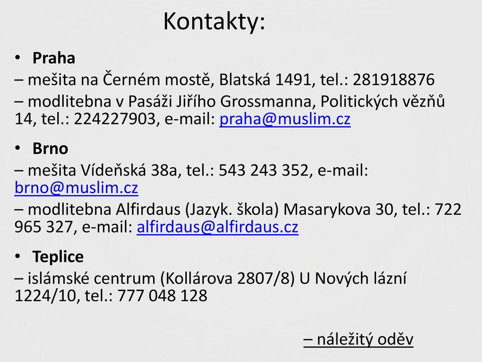 : 224227903, e-mail: praha@muslim.cz Brno mešita Vídeňská 38a, tel.: 543 243 352, e-mail: brno@muslim.