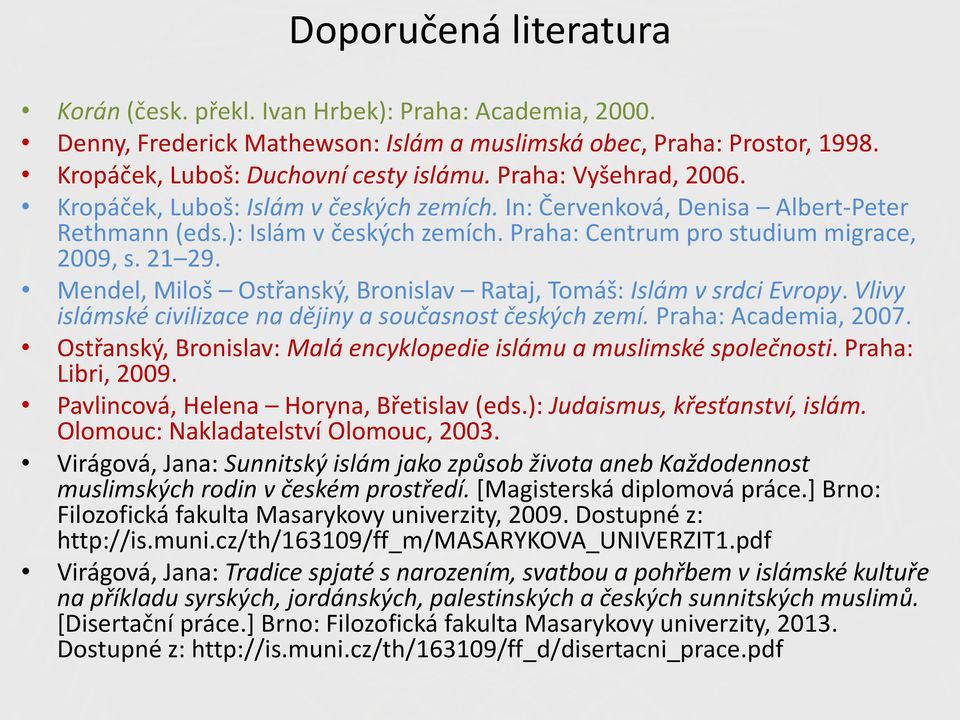 Mendel, Miloš Ostřanský, Bronislav Rataj, Tomáš: Islám v srdci Evropy. Vlivy islámské civilizace na dějiny a současnost českých zemí. Praha: Academia, 2007.