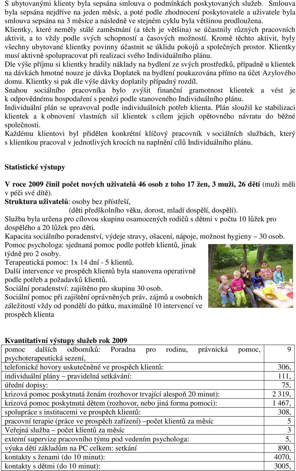 Klientky, které neměly stálé zaměstnání (a těch je většina) se účastnily různých pracovních aktivit, a to vždy podle svých schopností a časových možností.