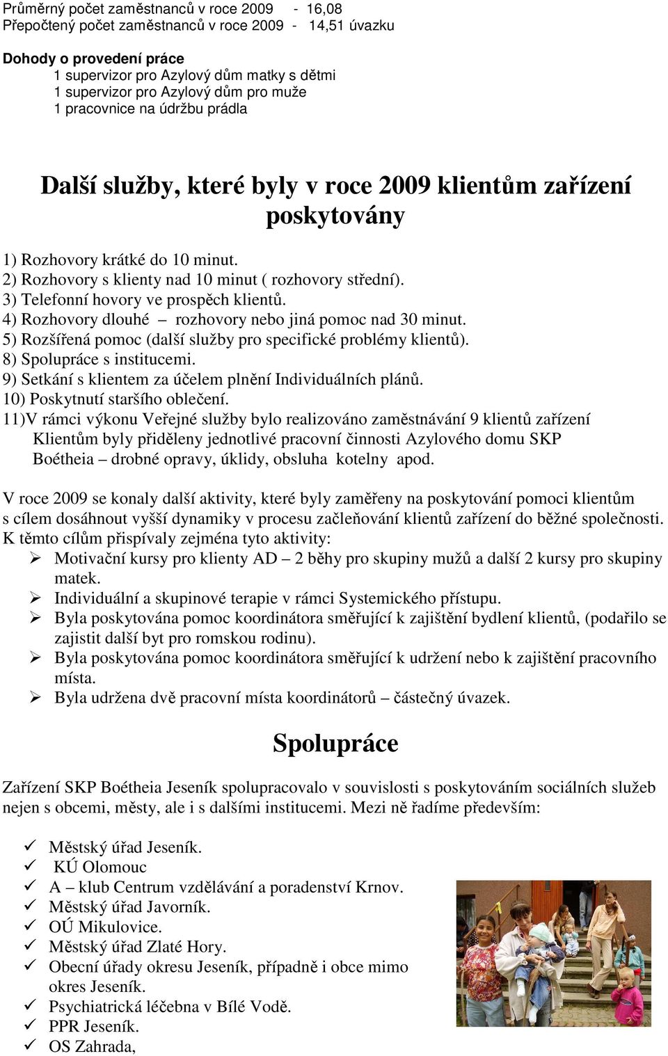 3) Telefonní hovory ve prospěch klientů. 4) Rozhovory dlouhé rozhovory nebo jiná pomoc nad 30 minut. 5) Rozšířená pomoc (další služby pro specifické problémy klientů). 8) Spolupráce s institucemi.