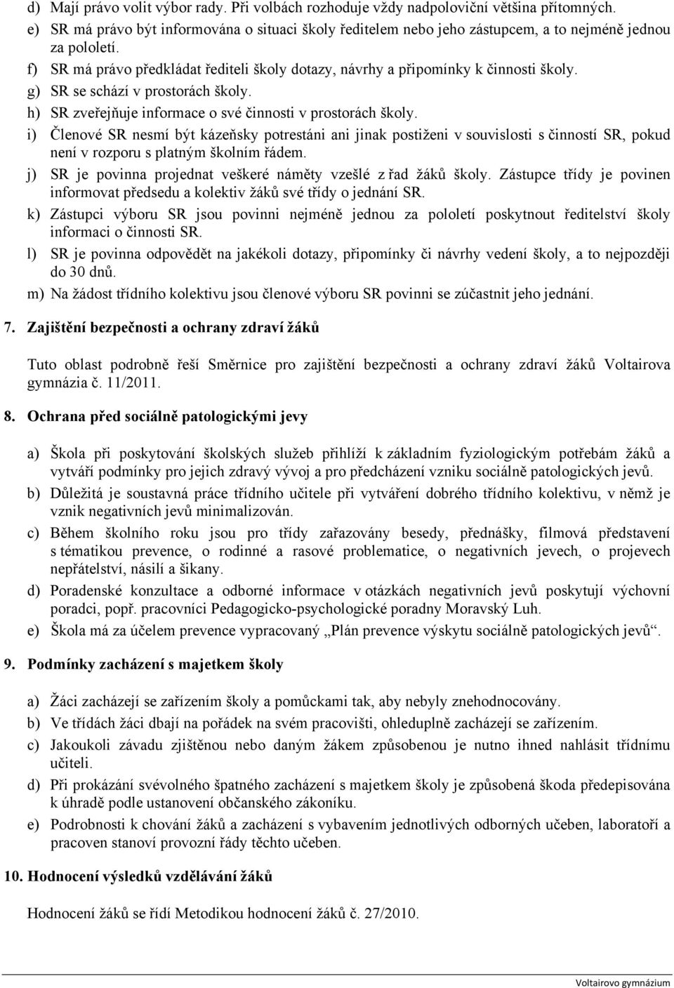 g) SR se schází v prostorách školy. h) SR zveřejňuje informace o své činnosti v prostorách školy.