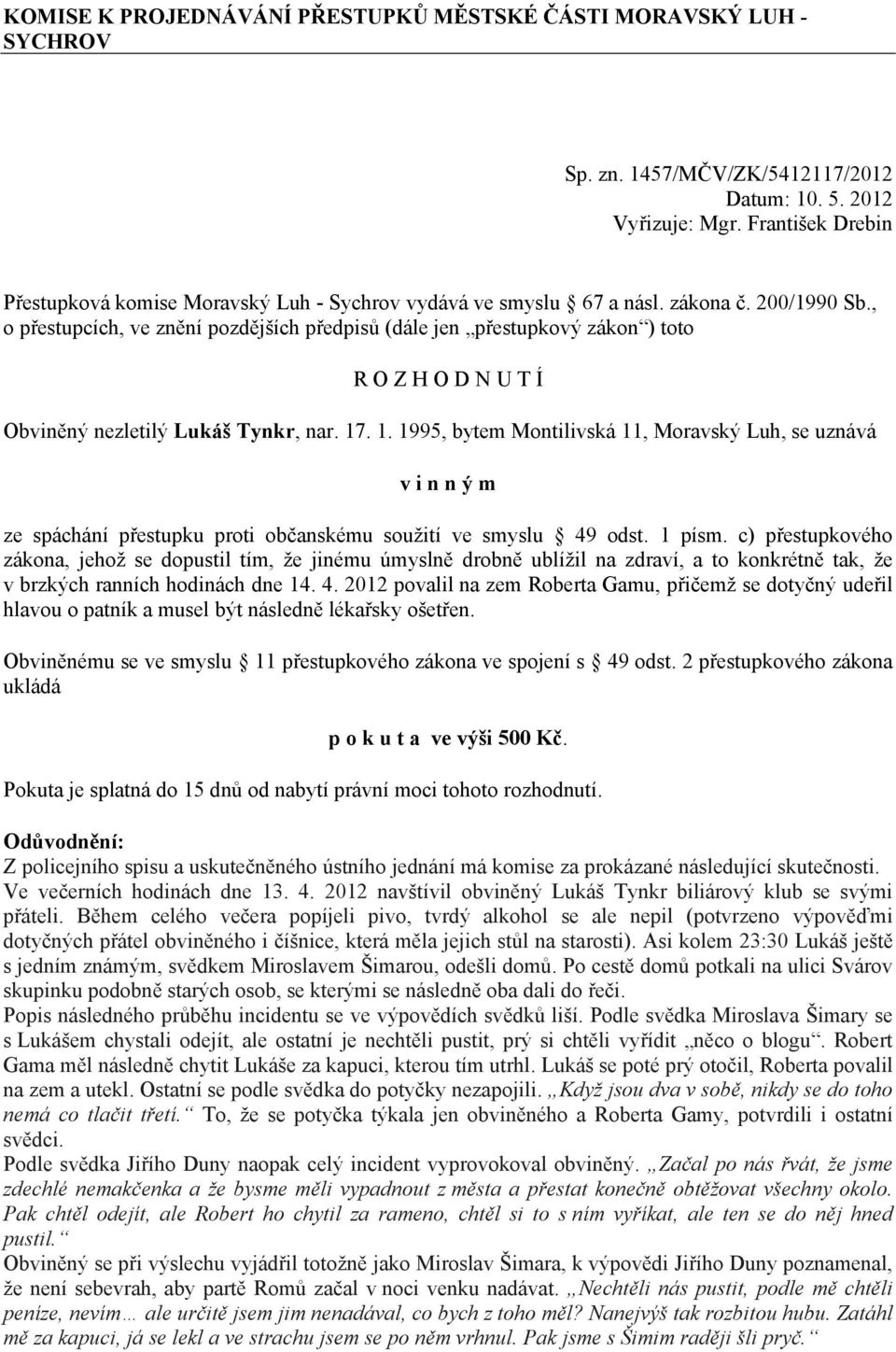 , o přestupcích, ve znění pozdějších předpisů (dále jen přestupkový zákon ) toto R O Z H O D N U T Í Obviněný nezletilý Lukáš Tynkr, nar. 17