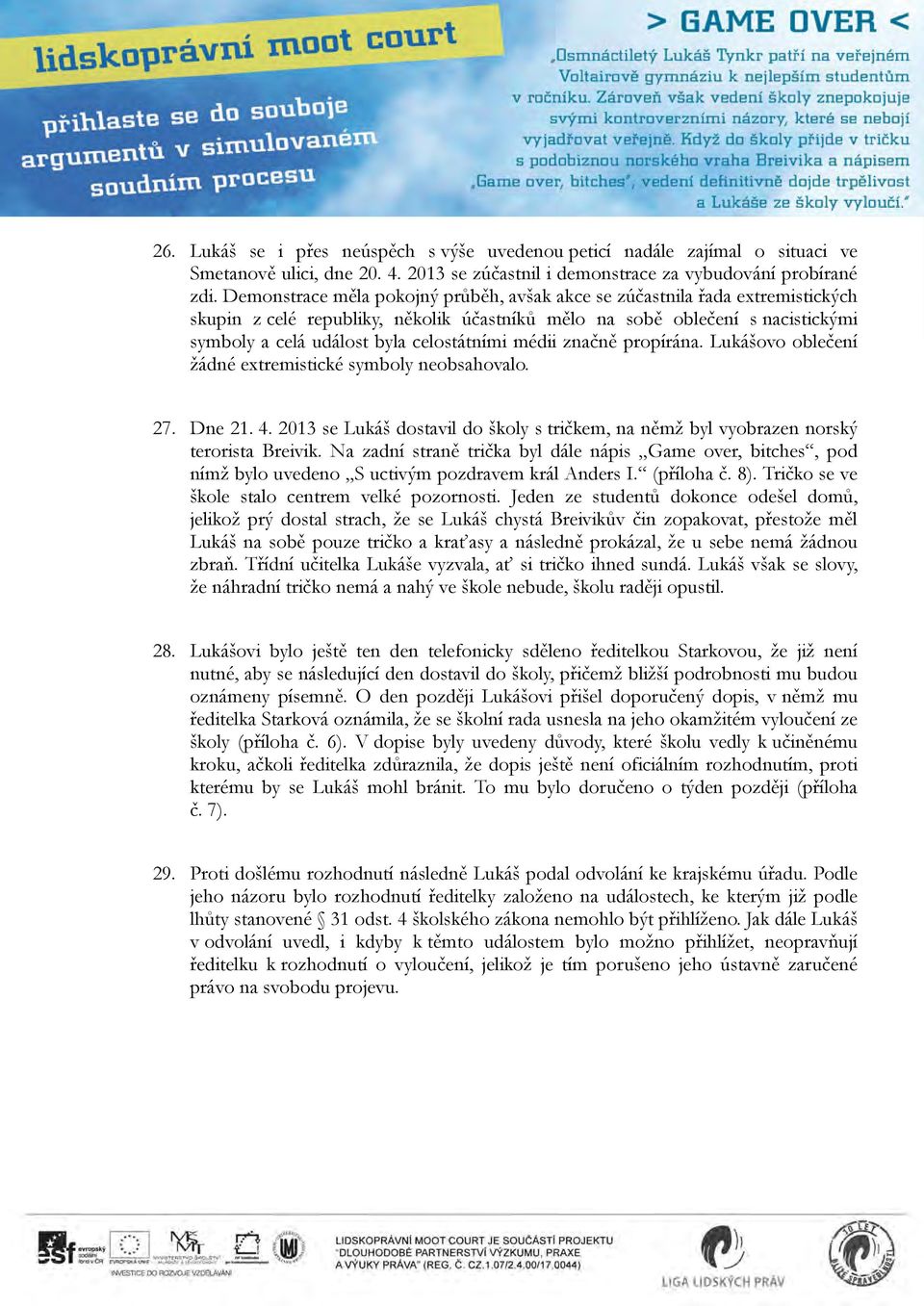 médii značně propírána. Lukášovo oblečení žádné extremistické symboly neobsahovalo. 27. Dne 21. 4. 2013 se Lukáš dostavil do školy s tričkem, na němž byl vyobrazen norský terorista Breivik.