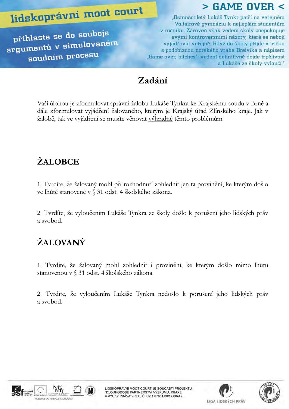 Tvrdíte, že žalovaný mohl při rozhodnutí zohlednit jen ta provinění, ke kterým došlo ve lhůtě stanovené v 31 odst. 4 školského zákona. 2.