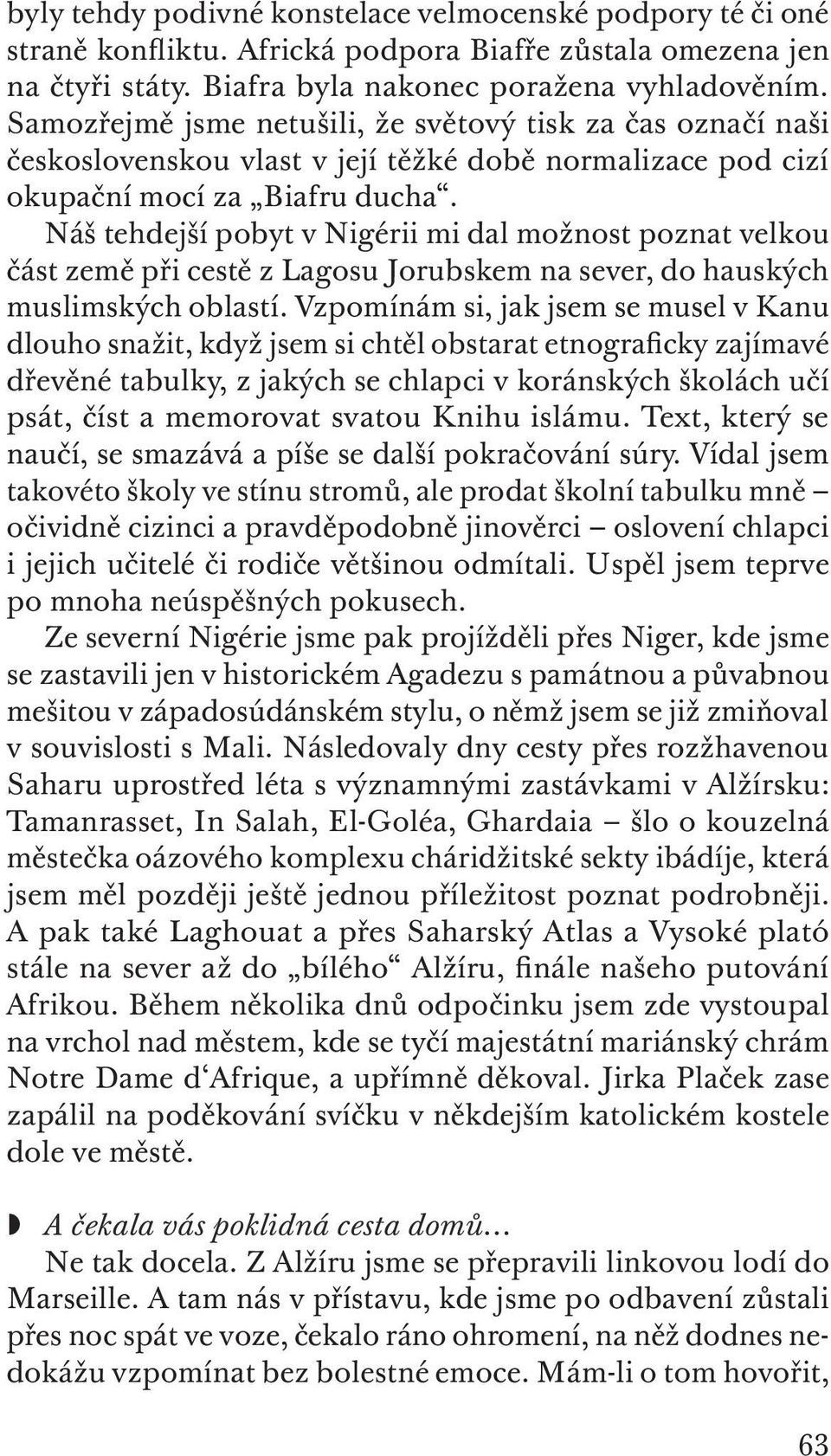 Náš tehdejší pobyt v Nigérii mi dal možnost poznat velkou část země při cestě z Lagosu Jorubskem na sever, do hauských muslimských oblastí.