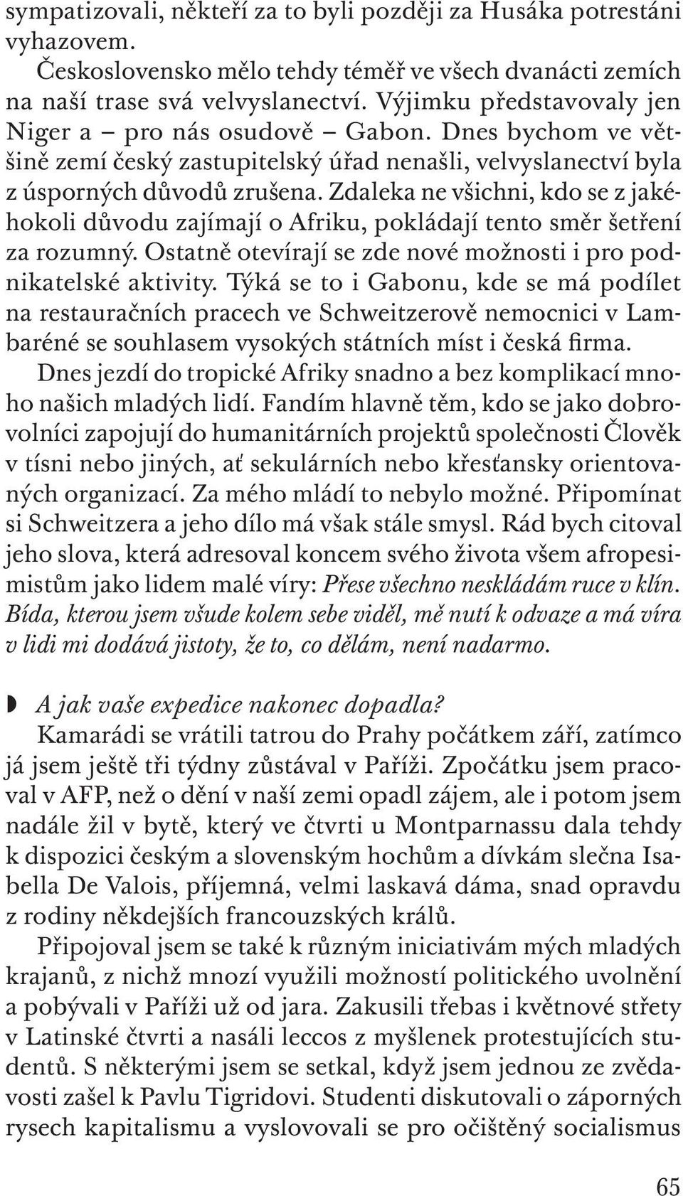 Zdaleka ne všichni, kdo se z jakéhokoli důvodu zajímají o Afriku, pokládají tento směr šetření za rozumný. Ostatně otevírají se zde nové možnosti i pro podnikatelské aktivity.