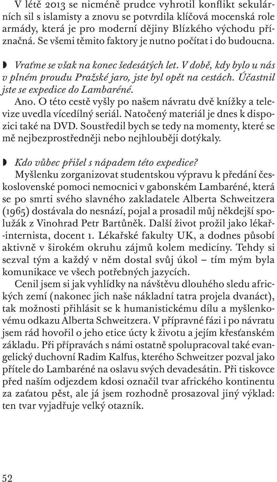 Účastnil jste se expedice do Lambaréné. Ano. O této cestě vyšly po našem návratu dvě knížky a televize uvedla vícedílný seriál. Natočený materiál je dnes k dispozici také na DVD.