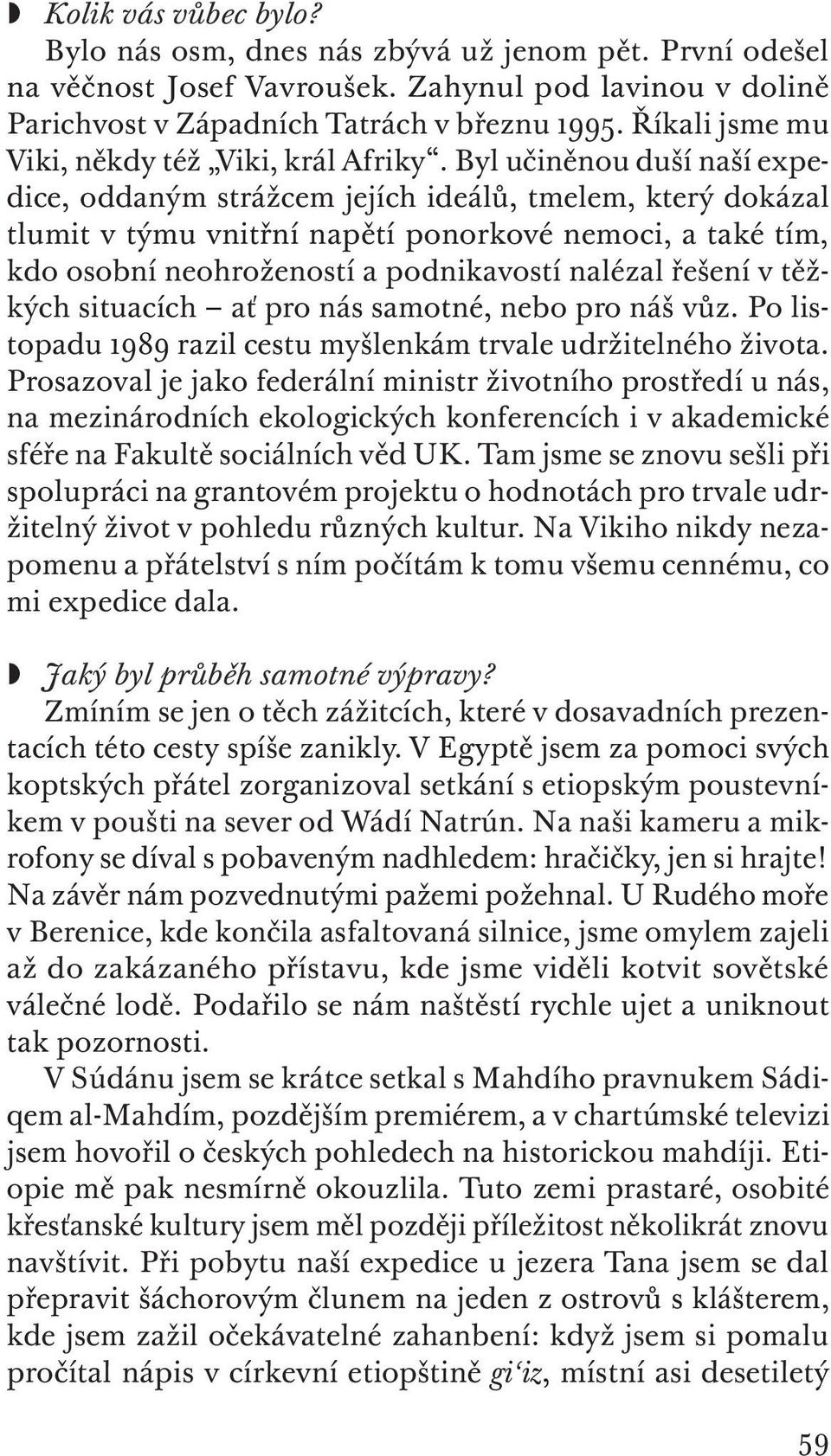 Byl učiněnou duší naší expedice, oddaným strážcem jejích ideálů, tmelem, který dokázal tlumit v týmu vnitřní napětí ponorkové nemoci, a také tím, kdo osobní neohrožeností a podnikavostí nalézal