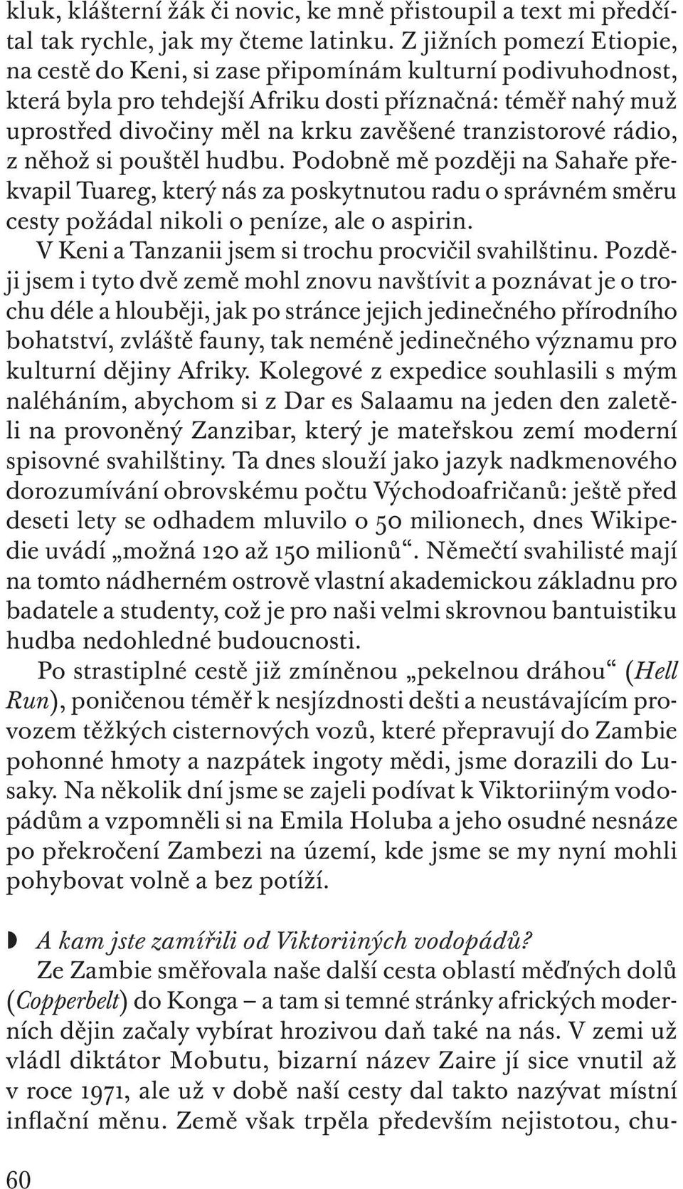 tranzistorové rádio, z něhož si pouštěl hudbu. Podobně mě později na Sahaře překvapil Tuareg, který nás za poskytnutou radu o správném směru cesty požádal nikoli o peníze, ale o aspirin.