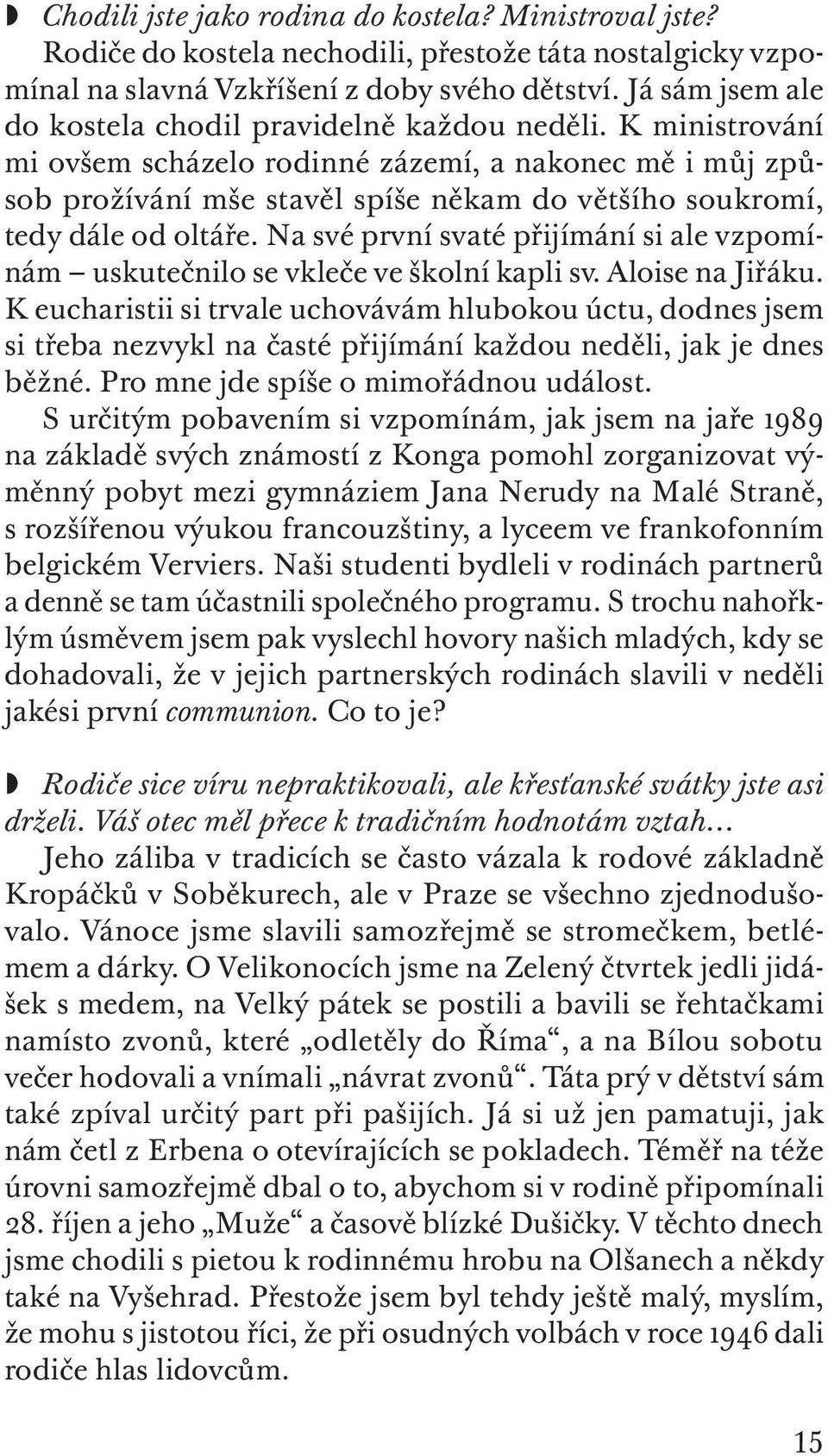 K ministrování mi ovšem scházelo rodinné zázemí, a nakonec mě i můj způsob prožívání mše stavěl spíše někam do většího soukromí, tedy dále od oltáře.