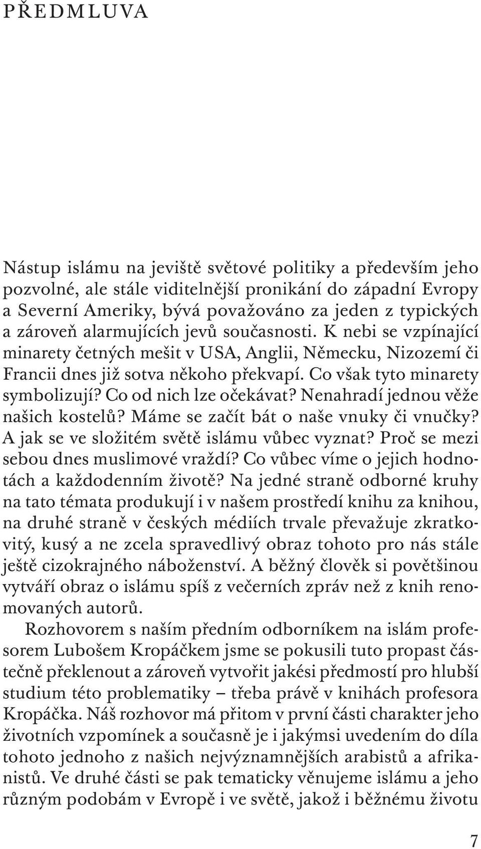 Co od nich lze očekávat? Nenahradí jednou věže našich kostelů? Máme se začít bát o naše vnuky či vnučky? A jak se ve složitém světě islámu vůbec vyznat? Proč se mezi sebou dnes muslimové vraždí?