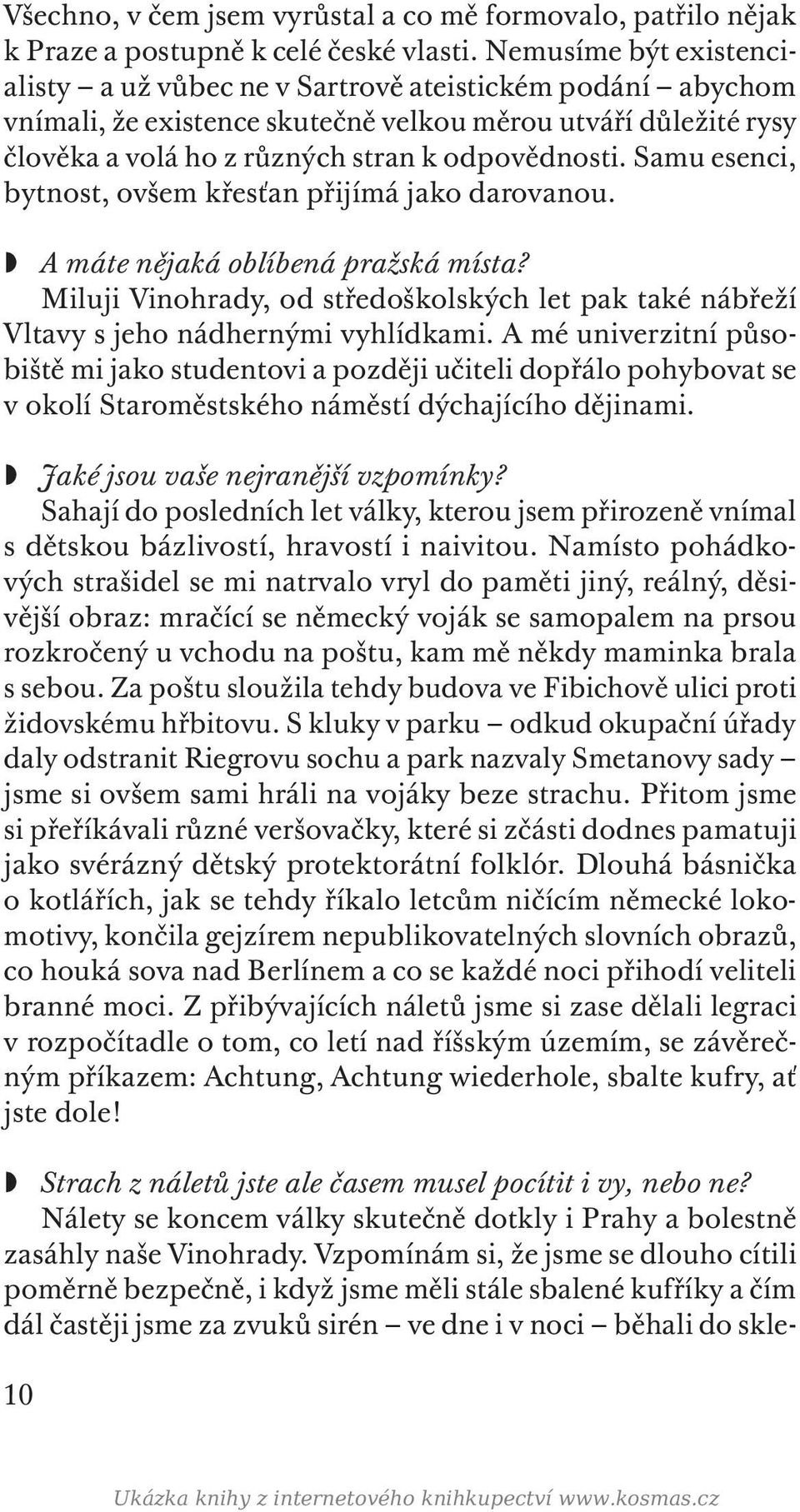 Samu esenci, bytnost, ovšem křesťan přijímá jako darovanou. A máte nějaká oblíbená pražská místa? Miluji Vinohrady, od středoškolských let pak také nábřeží Vltavy s jeho nádhernými vyhlídkami.