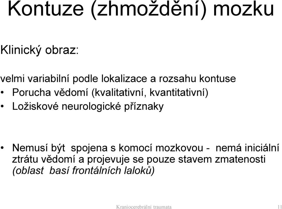 příznaky Nemusí být spojena s komocí mozkovou - nemá iniciální ztrátu vědomí a