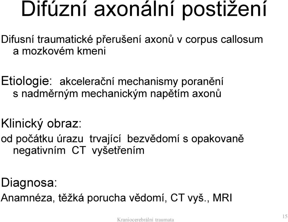 napětím axonů Klinický obraz: od počátku úrazu trvající bezvědomí s opakovaně