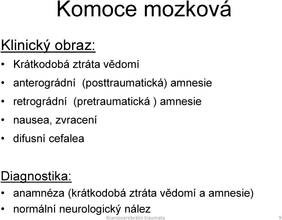 nausea, zvracení difusní cefalea Diagnostika: anamnéza (krátkodobá