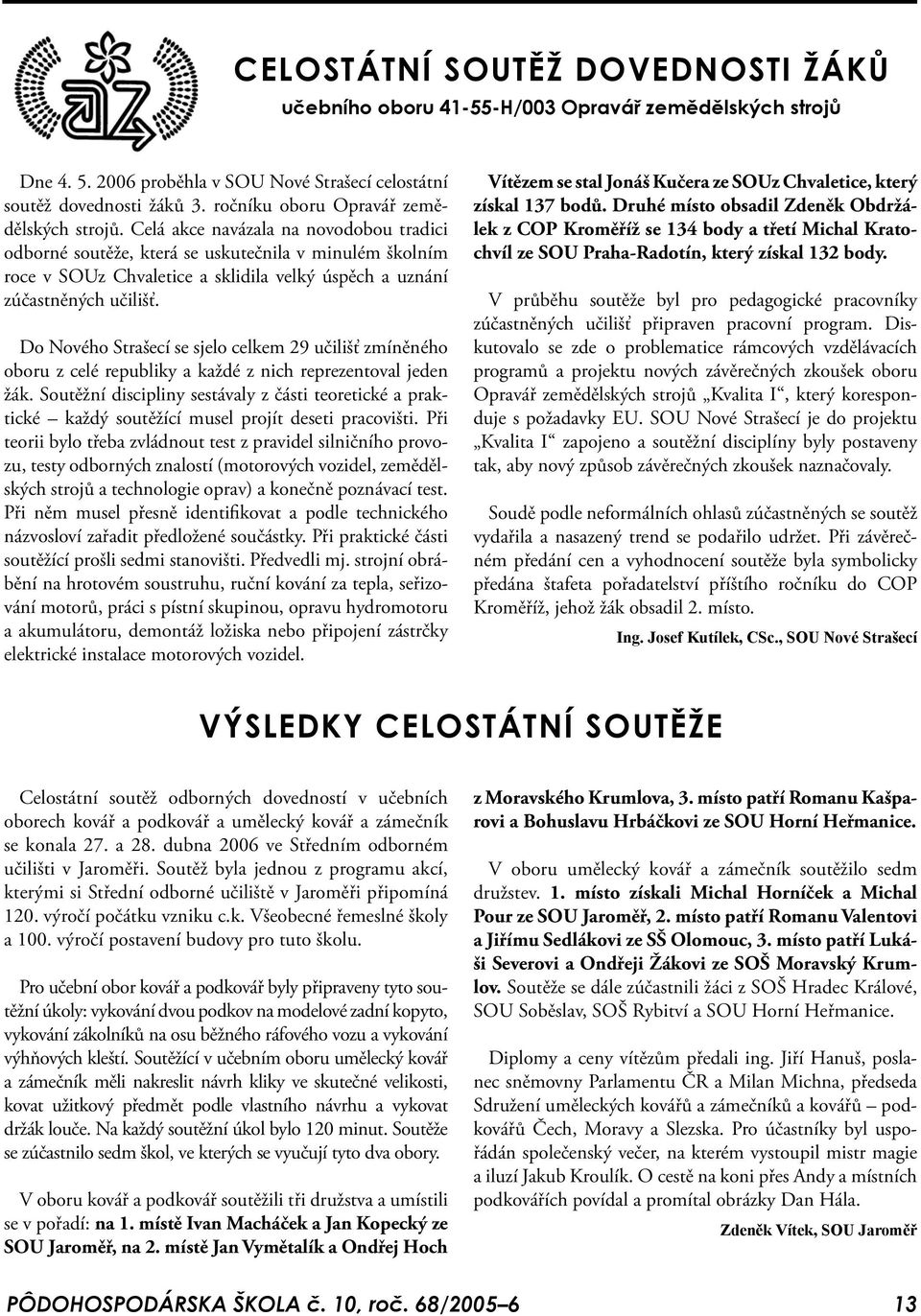 Celá akce navázala na novodobou tradici odborné soutěže, která se uskutečnila v minulém školním roce v SOUz Chvaletice a sklidila velký úspěch a uznání zúčastněných učilišť.