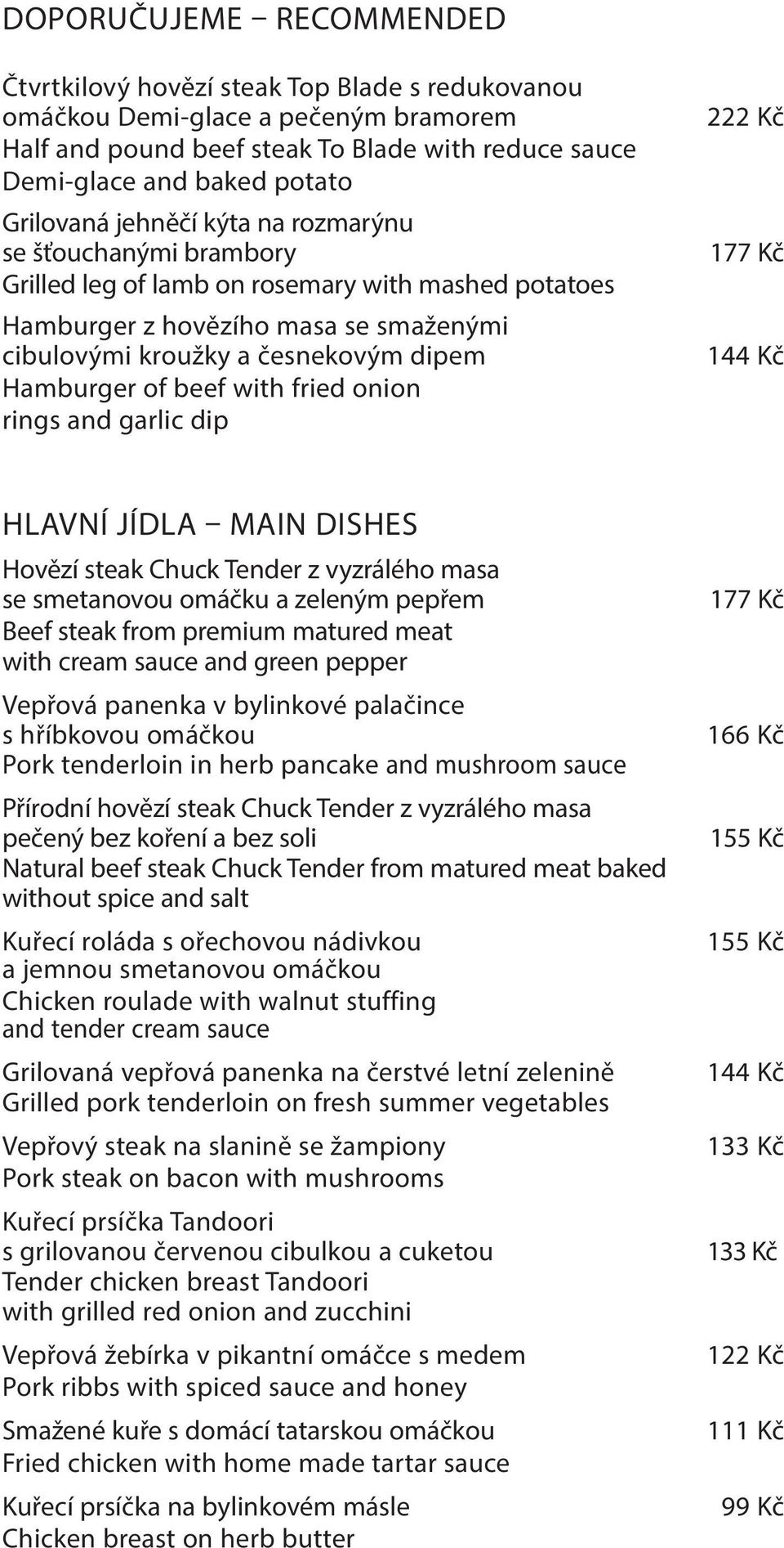 of beef with fried onion rings and garlic dip 222 Kč 177 Kč 144 Kč HLAVNÍ JÍDLA MAIN DISHES Hovězí steak Chuck Tender z vyzrálého masa se smetanovou omáčku a zeleným pepřem Beef steak from premium