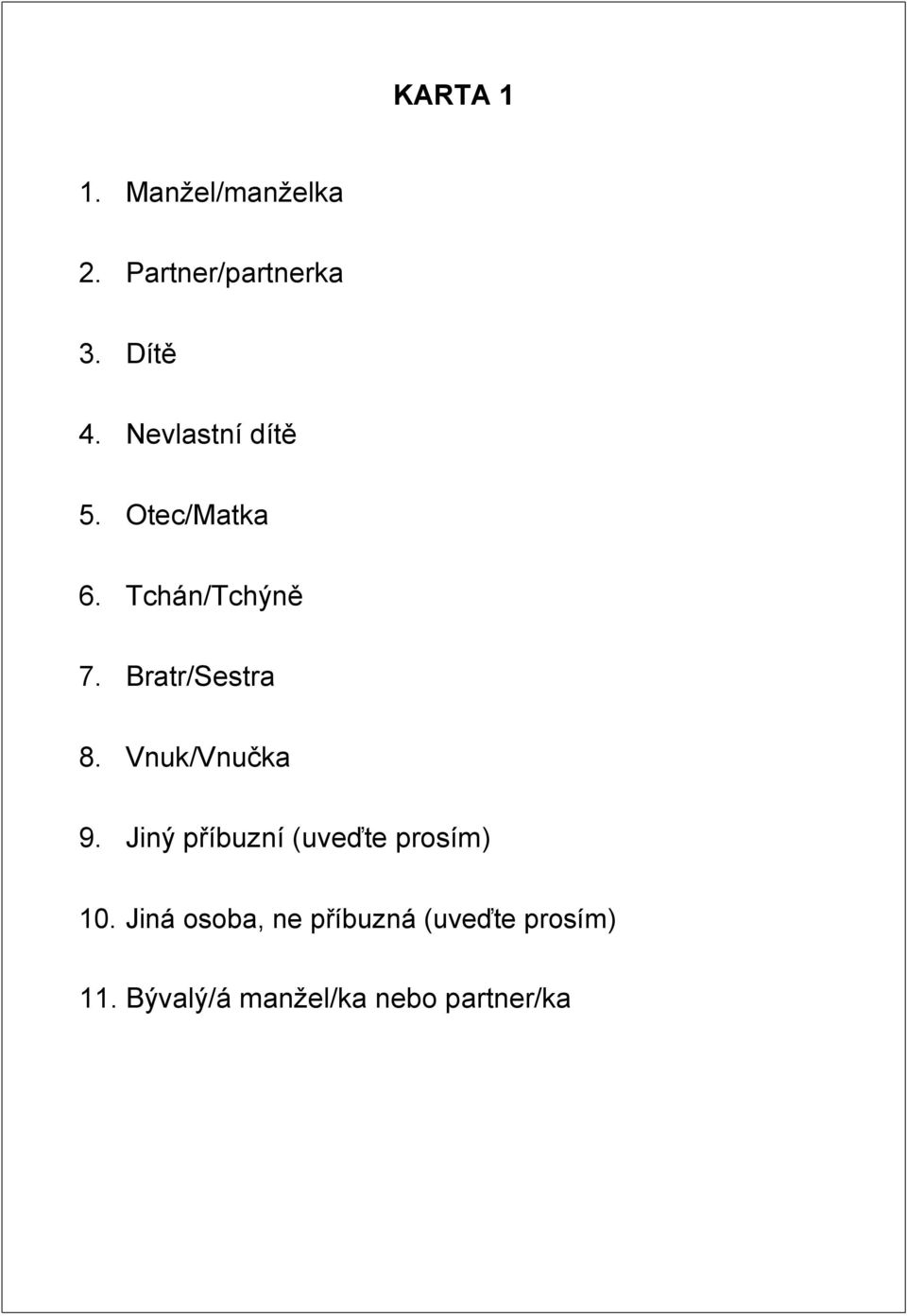 Vnuk/Vnučka 9. Jiný příbuzní (uveďte prosím) 10.